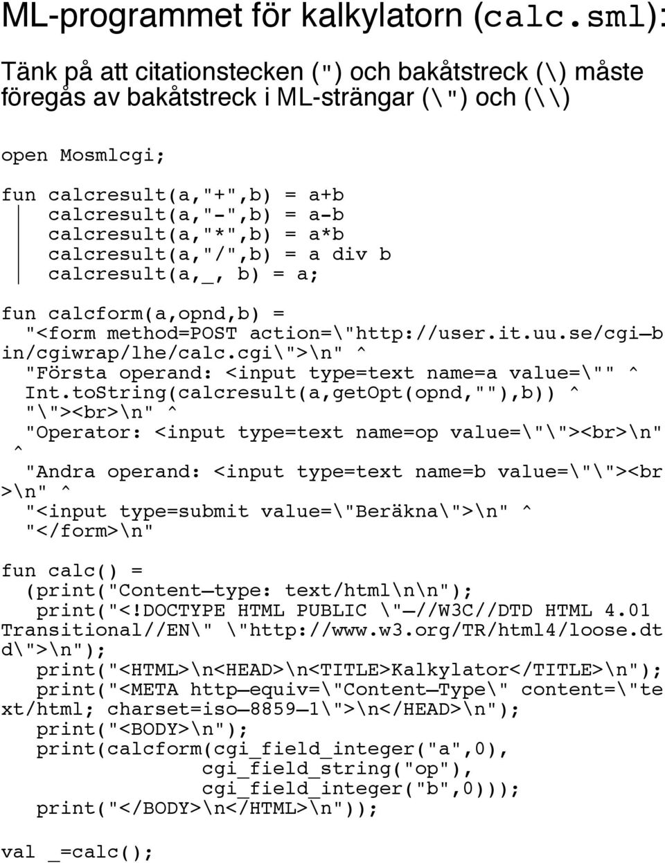 calcresult(a,"*",b) = a*b calcresult(a,"/",b) = a div b calcresult(a,_, b) = a; fun calcform(a,opnd,b) = "<form method=post action=\"http://user.it.uu.se/cgi b in/cgiwrap/lhe/calc.