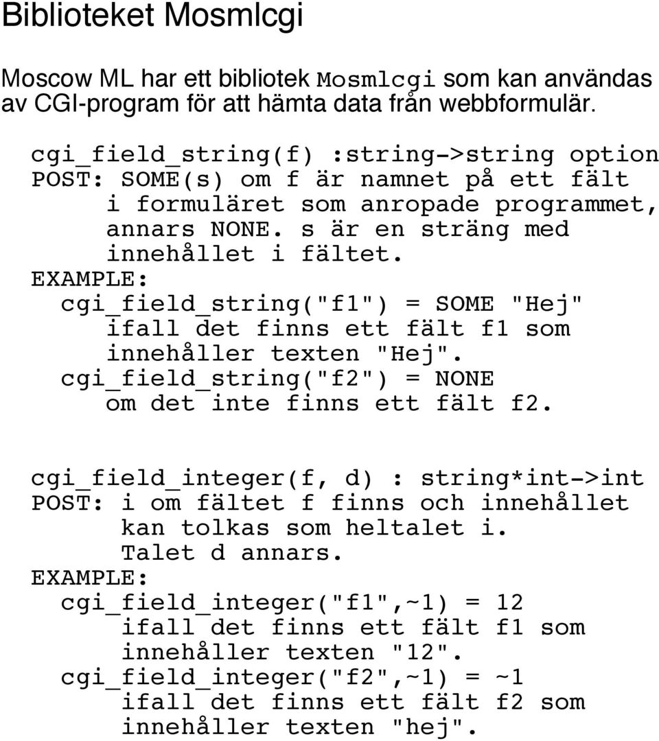 EXAMPLE: cgi_field_string("f1") = SOME "Hej" ifall det finns ett fält f1 som innehåller texten "Hej". cgi_field_string("f2") = NONE om det inte finns ett fält f2.