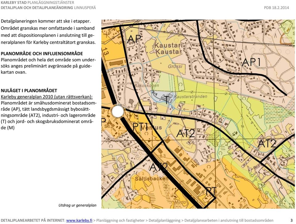 NULÄGET I PLANOMRÅDET Karleby generalplan 2010 (utan rättsverkan): Planområdet är småhusdominerat bostadsområde (AP), tätt landsbygdsmässigt bybosättningsområde (AT2), industri- och