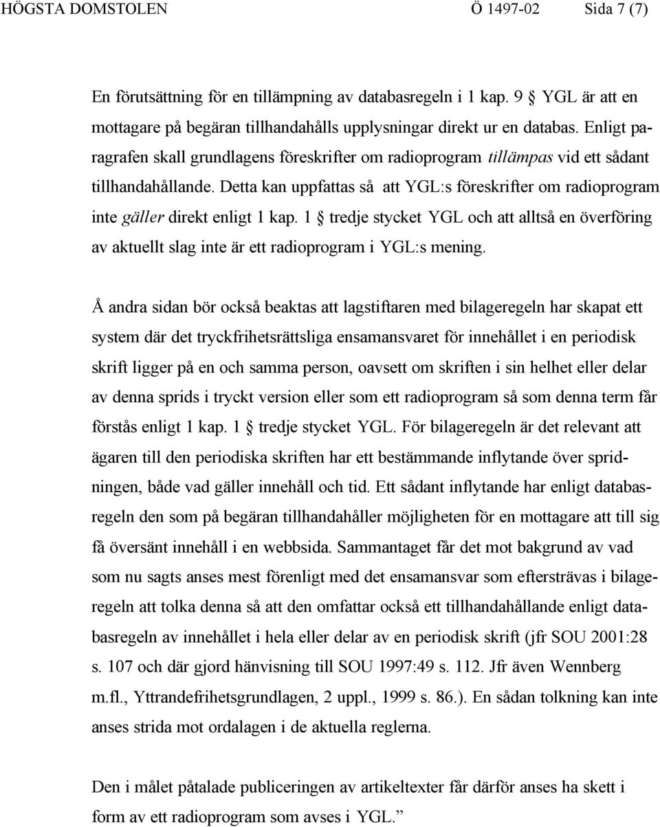 Detta kan uppfattas så att YGL:s föreskrifter om radioprogram inte gäller direkt enligt 1 kap.