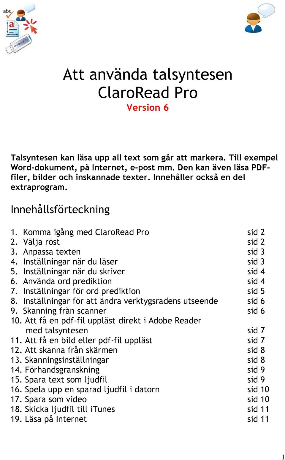 Anpassa texten sid 3 4. Inställningar när du läser sid 3 5. Inställningar när du skriver sid 4 6. Använda ord prediktion sid 4 7. Inställningar för ord prediktion sid 5 8.