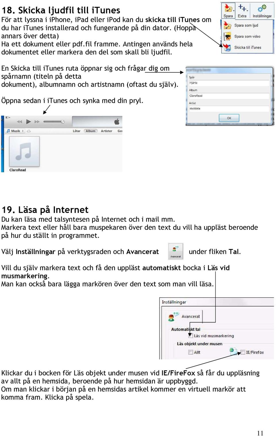 En Skicka till itunes ruta öppnar sig och frågar dig om spårnamn (titeln på detta dokument), albumnamn och artistnamn (oftast du själv). Öppna sedan i itunes och synka med din pryl. 19.