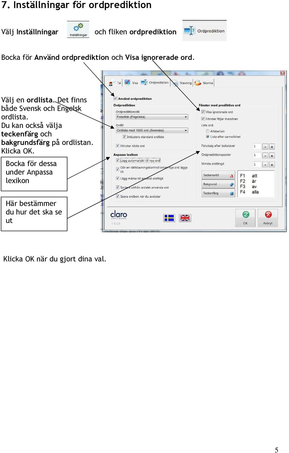 Det finns både Svensk och Engelsk ordlista.