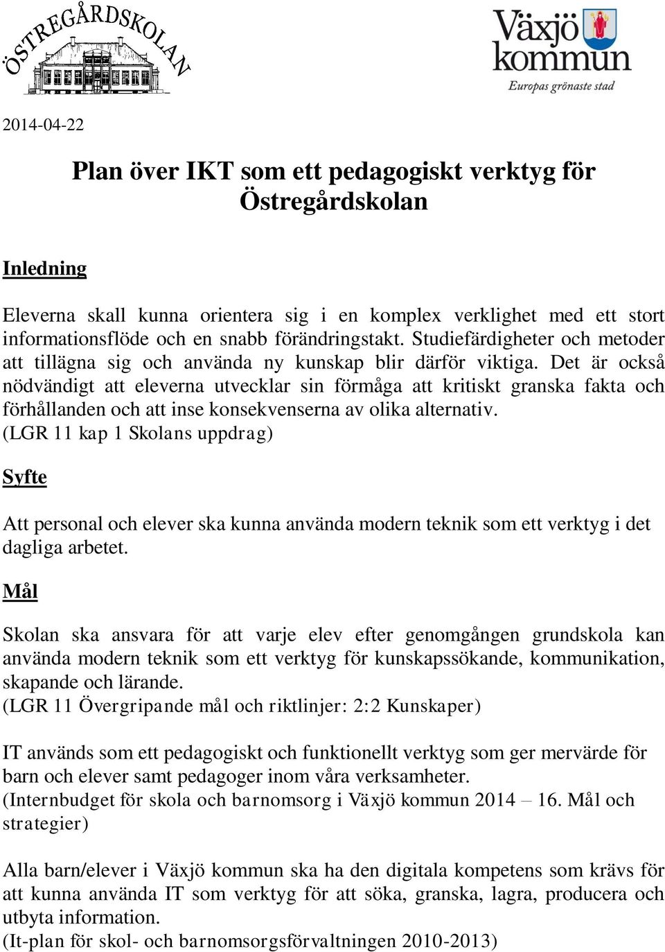 Det är också nödvändigt att eleverna utvecklar sin förmåga att kritiskt granska fakta och förhållanden och att inse konsekvenserna av olika alternativ.