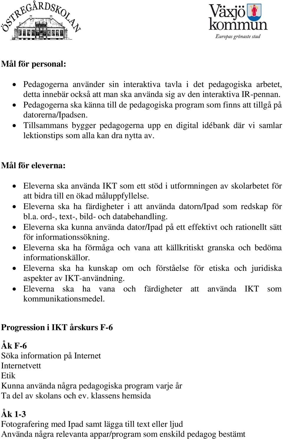 Mål för eleverna: Eleverna ska använda IKT som ett stöd i utformningen av skolarbetet för att bidra till en ökad måluppfyllelse.