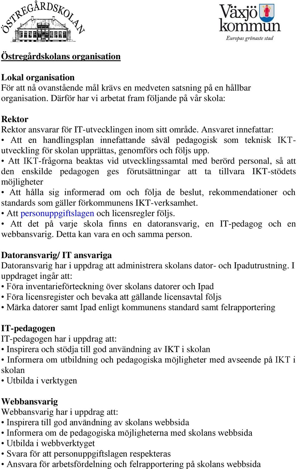 Ansvaret innefattar: Att en handlingsplan innefattande såväl pedagogisk som teknisk IKTutveckling för skolan upprättas, genomförs och följs upp.