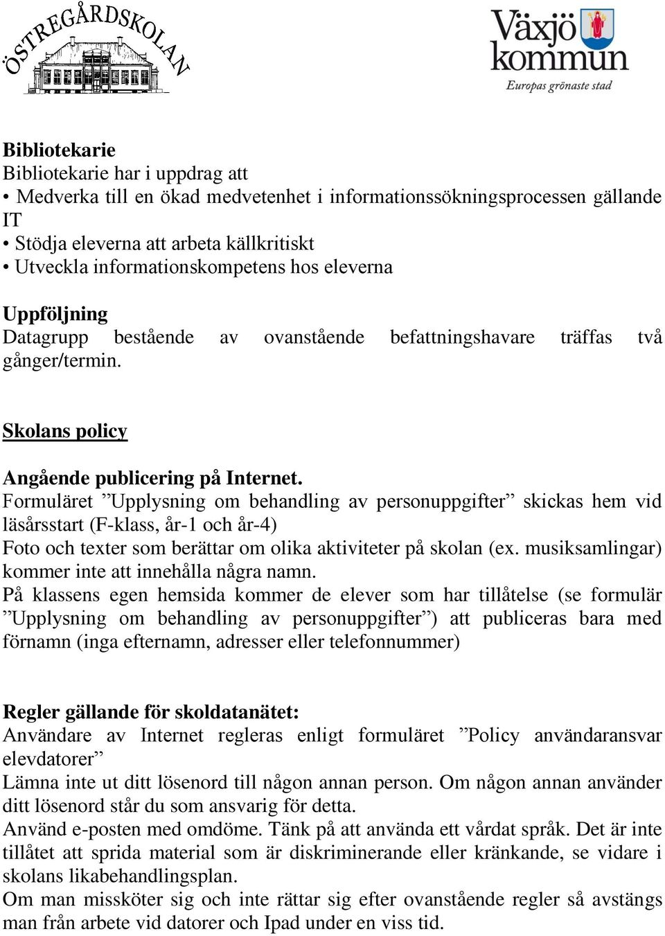 Formuläret Upplysning om behandling av personuppgifter skickas hem vid läsårsstart (F-klass, år-1 och år-4) Foto och texter som berättar om olika aktiviteter på skolan (ex.