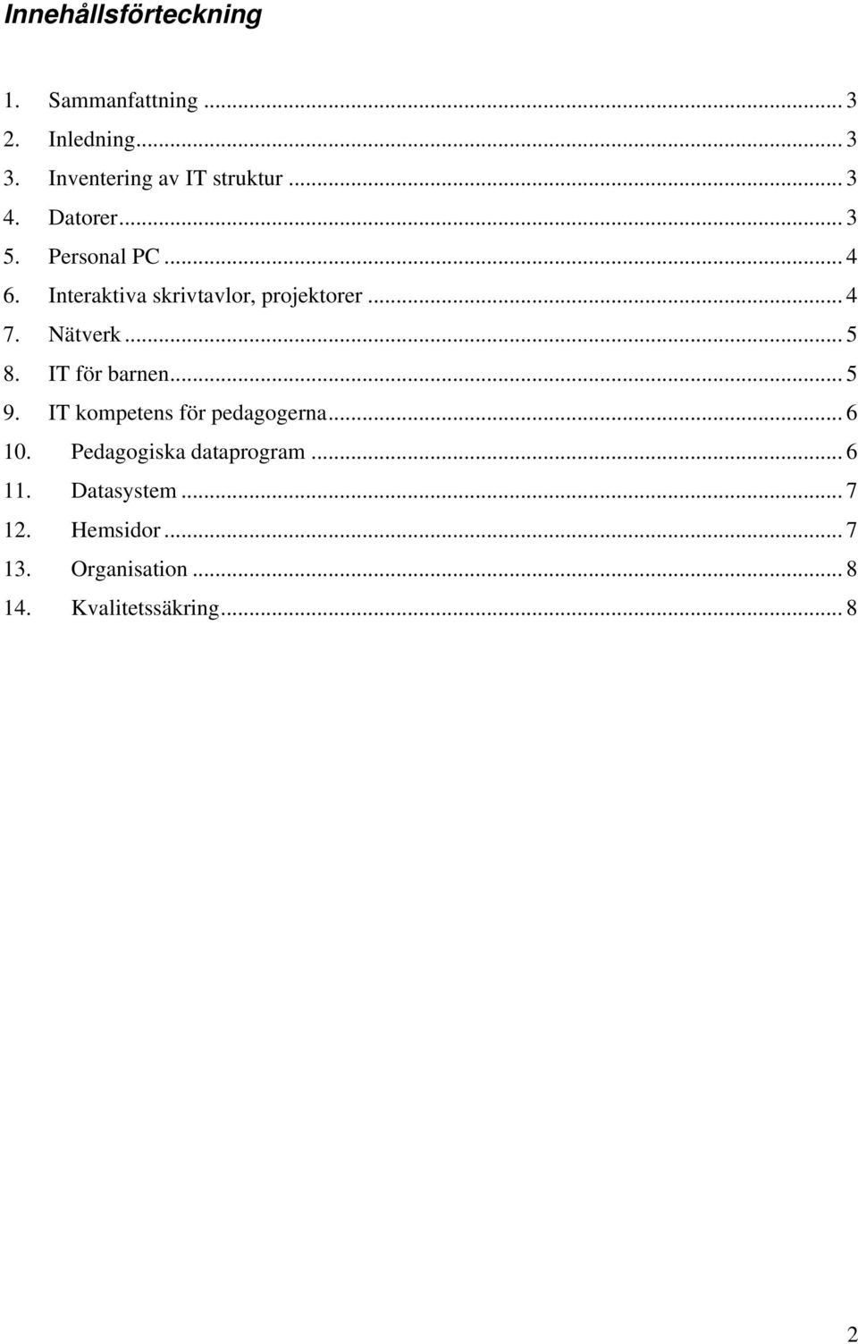 Nätverk... 5 8. IT för barnen... 5 9. IT kompetens för pedagogerna... 6 10.