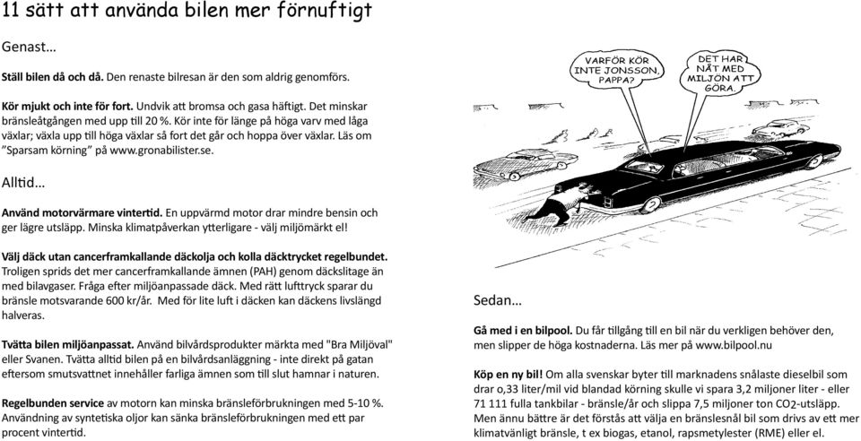 gronabilister.se. Alltid Använd motorvärmare vintertid. En uppvärmd motor drar mindre bensin och ger lägre utsläpp. Minska klimatpåverkan ytterligare - välj miljömärkt el!