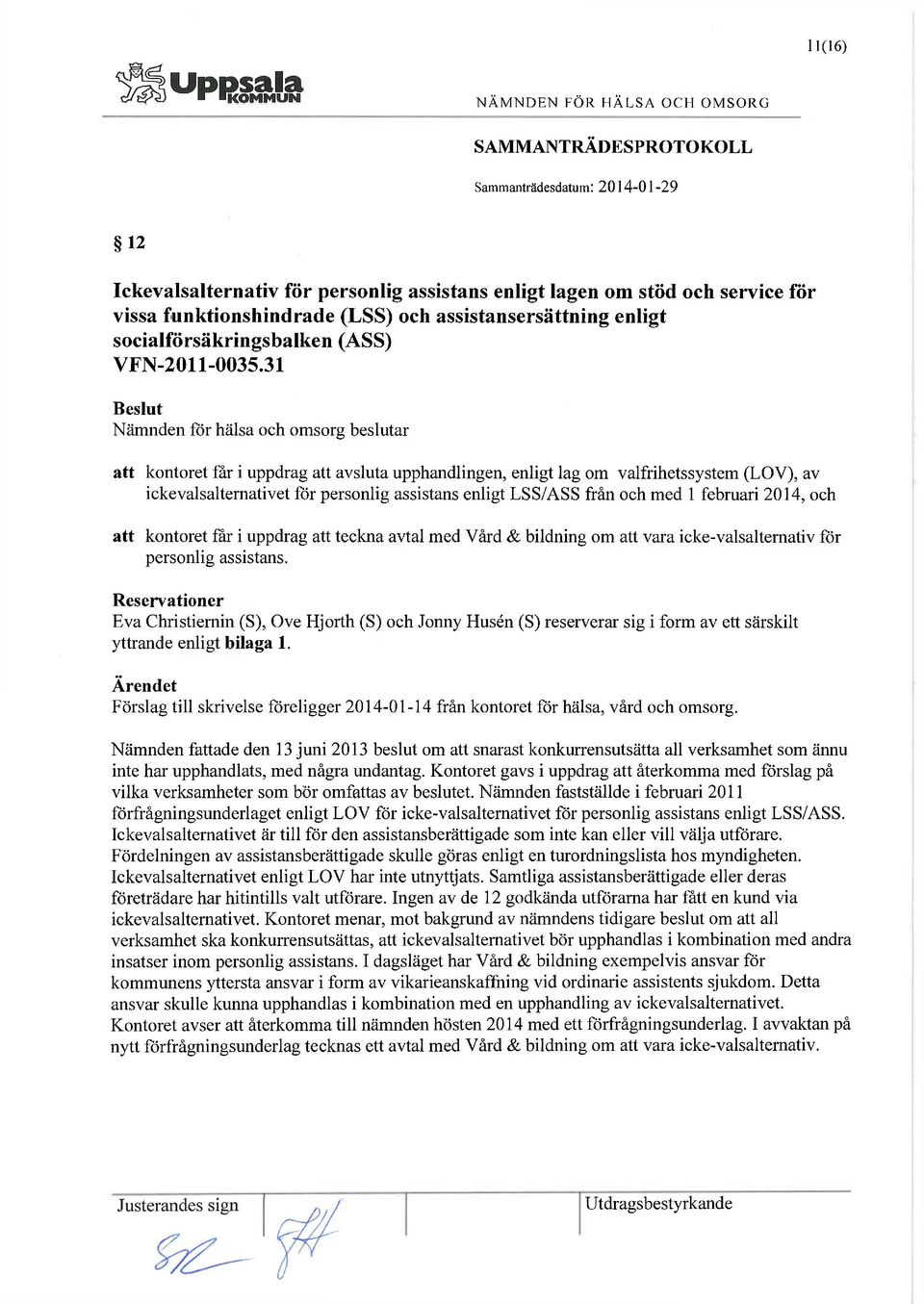 31 att kontoret får i uppdrag att avsluta upphandlingen, enligt lag om valfrihetssystem (LOV), av ickevalsalternativet för personlig assistans enligt LSS/ASS från och med 1 februari 2014, och att