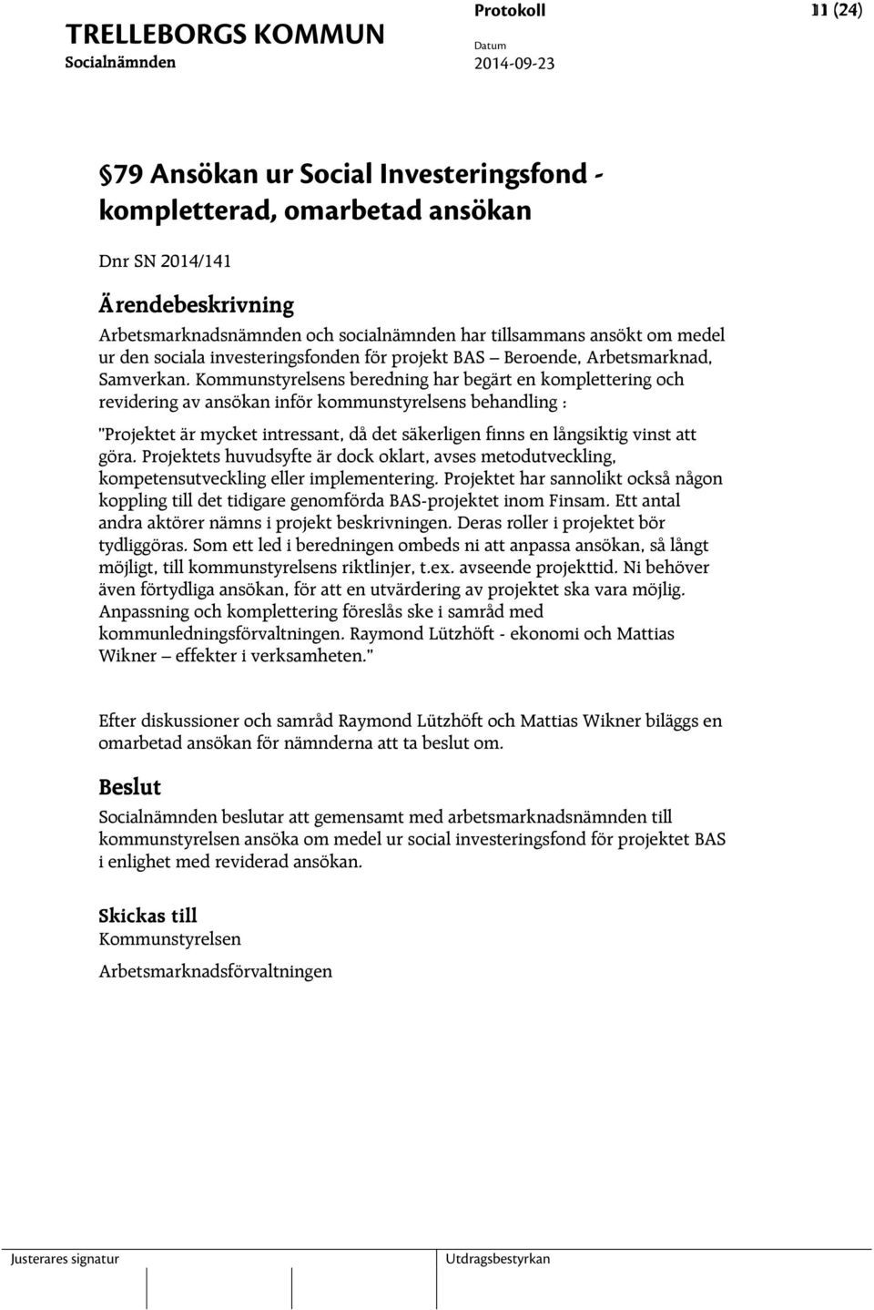 Kommunstyrelsens beredning har begärt en komplettering och revidering av ansökan inför kommunstyrelsens behandling : Projektet är mycket intressant, då det säkerligen finns en långsiktig vinst att