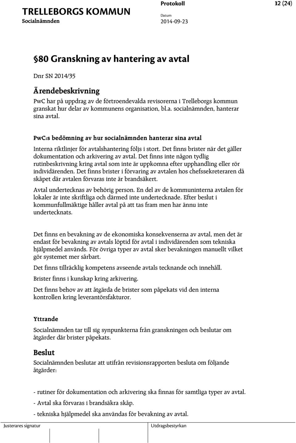 PwC:s bedömning av hur socialnämnden hanterar sina avtal Interna riktlinjer för avtalshantering följs i stort. Det finns brister när det gäller dokumentation och arkivering av avtal.
