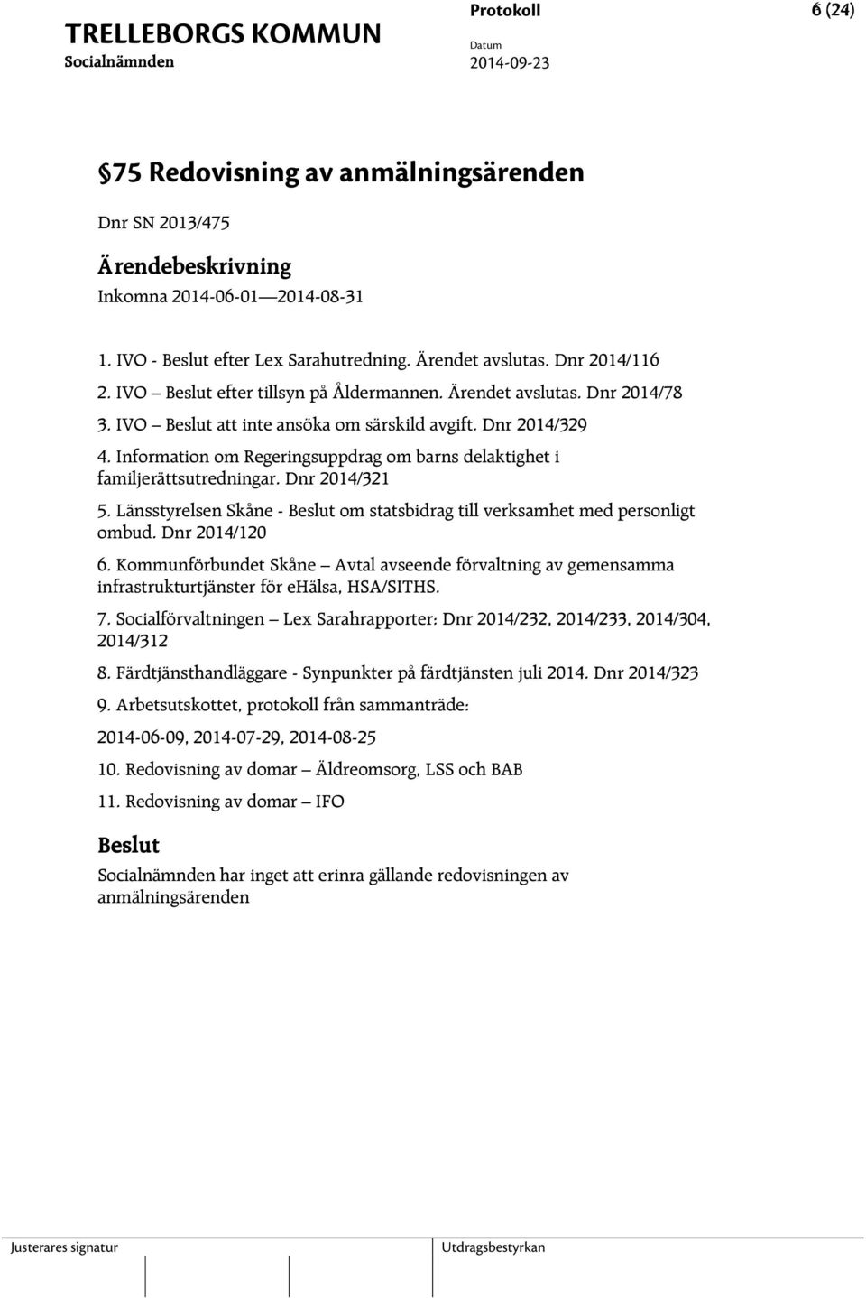 Dnr 2014/329 4. Information om Regeringsuppdrag om barns delaktighet i familjerättsutredningar. Dnr 2014/321 5. Länsstyrelsen Skåne - Beslut om statsbidrag till verksamhet med personligt ombud.