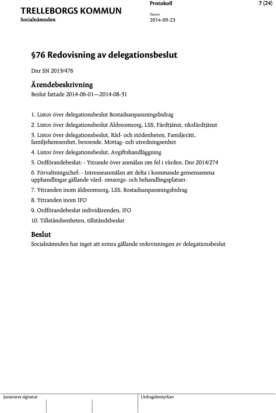 Listor över delegationsbeslut, Råd- och stödenheten, Familjerätt, familjehemsenhet, beroende, Mottag- och utredningsenhet 4. Listor över delegationsbeslut, Avgiftshandläggning 5.