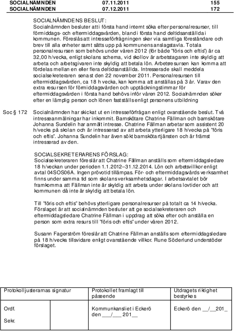 Föreslås att intresseförfrågningen sker via samtliga föreståndare och brev till alla enheter samt sätts upp på kommunens anslagstavla.