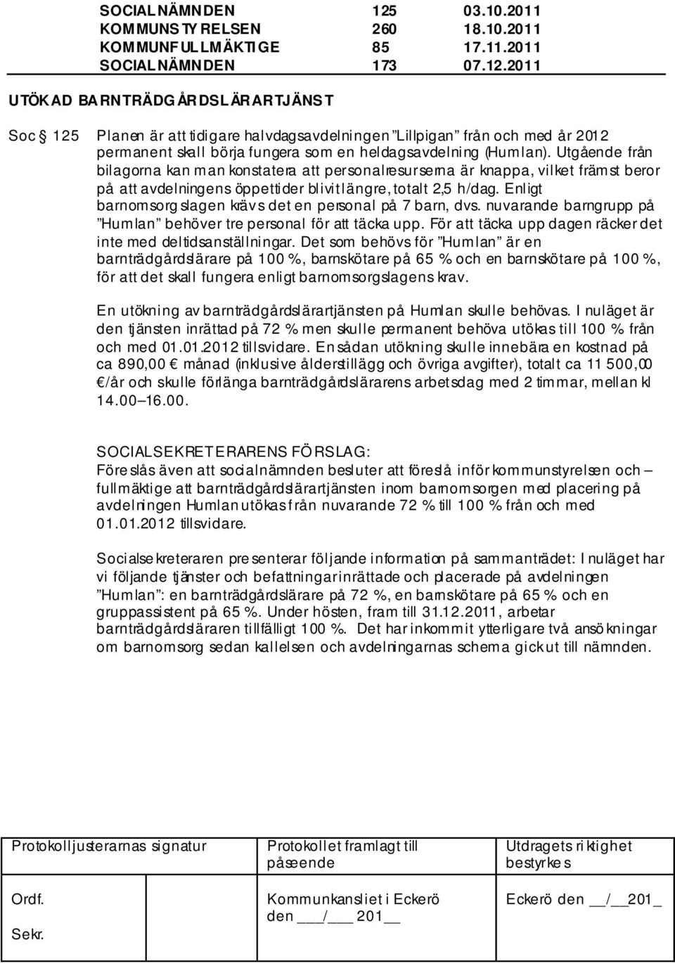 2011 UTÖKAD BARNTRÄDG ÅRDSLÄRARTJÄNS T Soc 125 Planen är att tidigare halvdagsavdelningen Lillpigan från och med år 2012 permanent skall börja fungera som en heldagsavdelning (Humlan).
