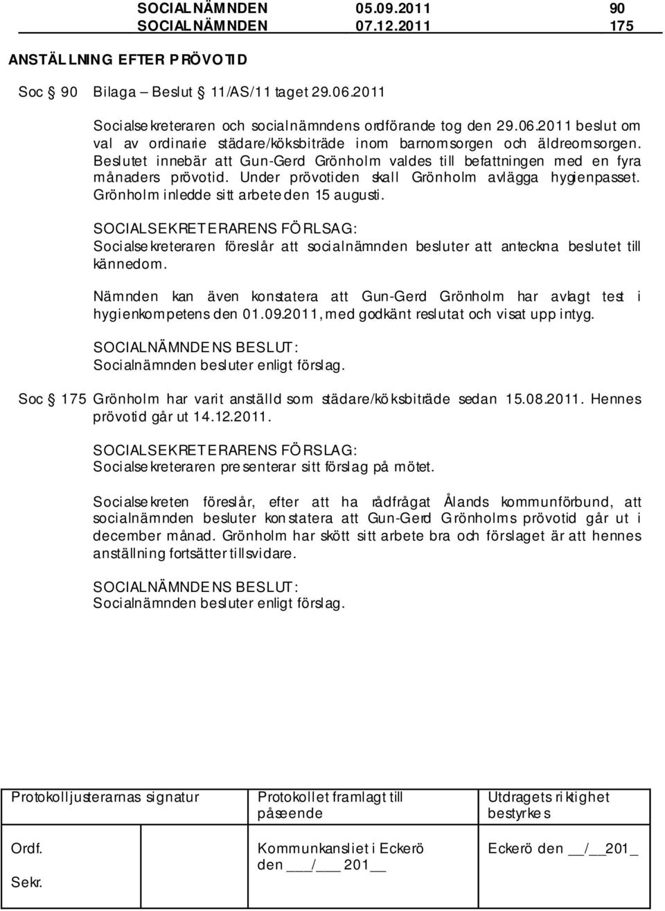 Beslutet innebär att Gun-Gerd Grönholm valdes till befattningen med en fyra månaders prövotid. Under prövotiden skall Grönholm avlägga hygienpasset. Grönholm inledde sitt arbete den 15 augusti.