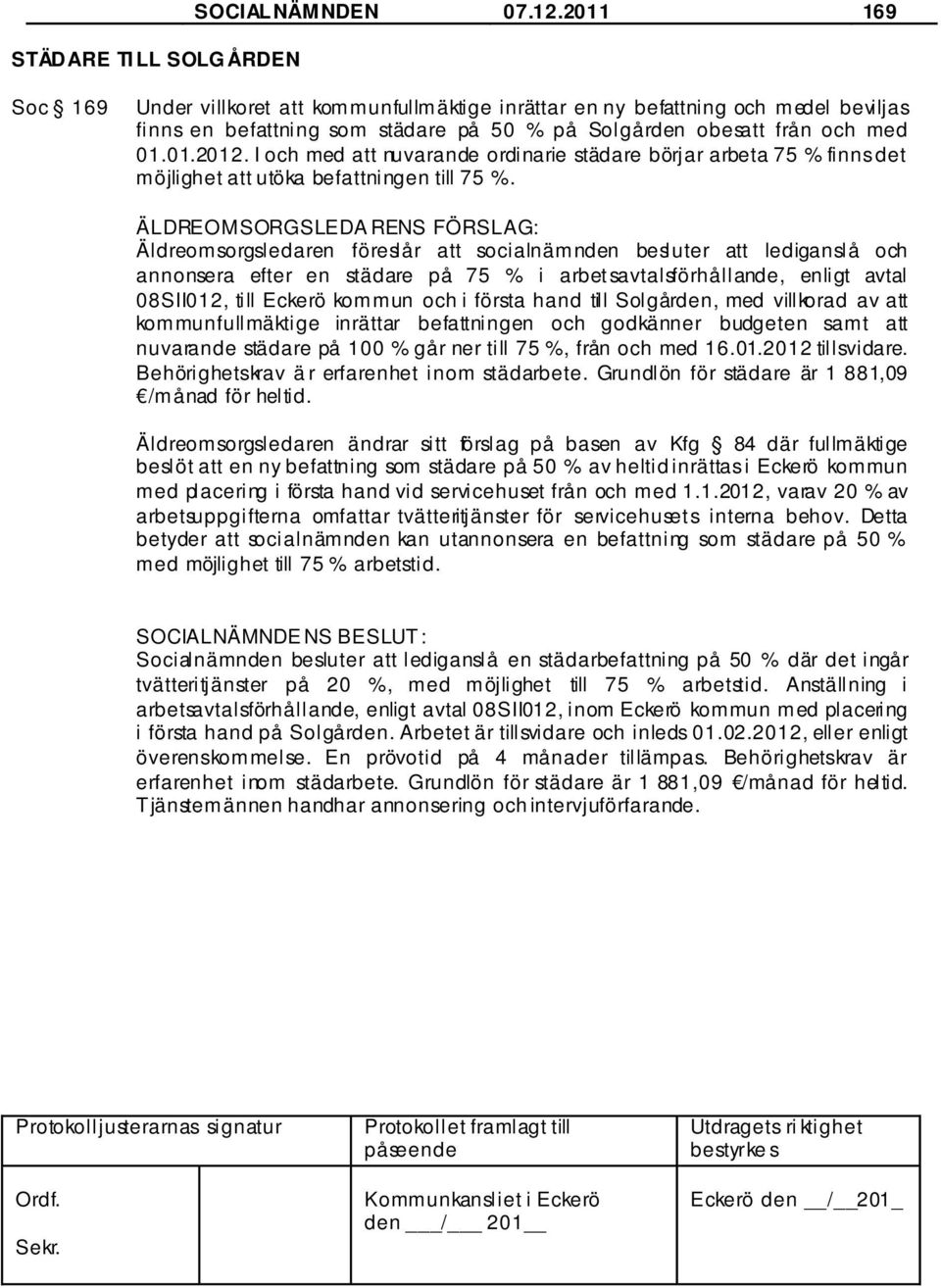 I och med att nuvarande ordinarie städare börjar arbeta 75 % finns det möjlighet att utöka befattningen till 75 %.