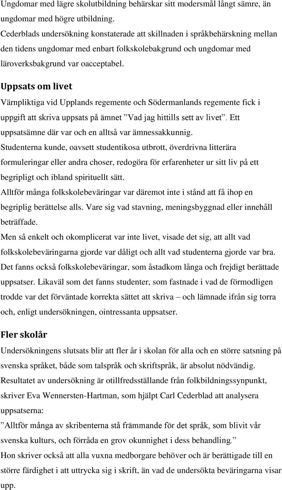 Uppsats om livet Värnpliktiga vid Upplands regemente och Södermanlands regemente fick i uppgift att skriva uppsats på ämnet Vad jag hittills sett av livet.