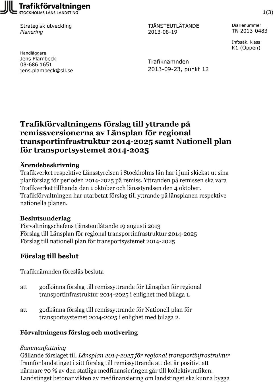 2014-2025 samt Nationell plan för transportsystemet 2014-2025 Ärendebeskrivning Trafikverket respektive Länsstyrelsen i Stockholms län har i juni skickat ut sina planförslag för perioden 2014-2025 på