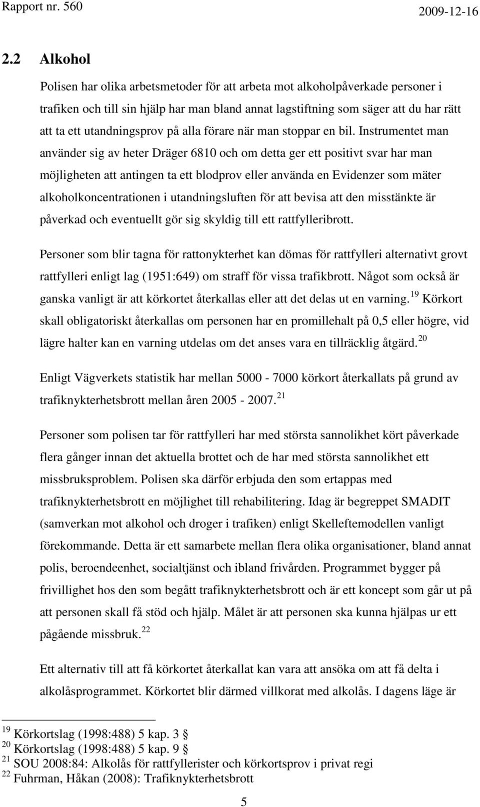 Instrumentet man använder sig av heter Dräger 6810 och om detta ger ett positivt svar har man möjligheten att antingen ta ett blodprov eller använda en Evidenzer som mäter alkoholkoncentrationen i