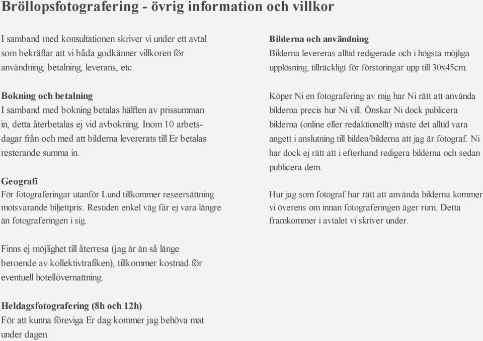 Bokning och betalning I samband med bokning betalas hälften av prissumman in, detta återbetalas ej vid avbokning.