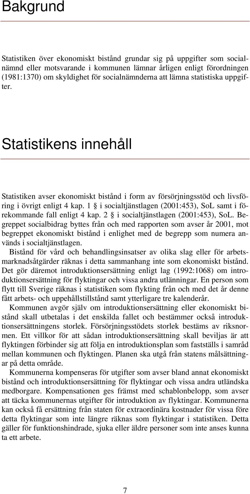 1 i socialtjänstlagen (2001:453), SoL samt i förekommande fall enligt 4 kap. 2 i socialtjänstlagen (2001:453), SoL.