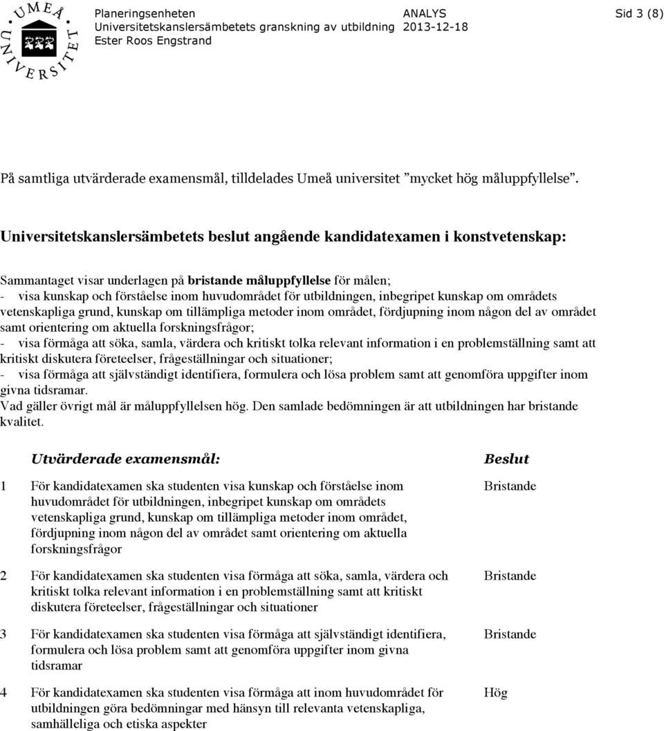 utbildningen, inbegripet kunskap om områdets vetenskapliga grund, kunskap om tillämpliga metoder inom området, fördjupning inom någon del av området samt orientering om aktuella forskningsfrågor; -