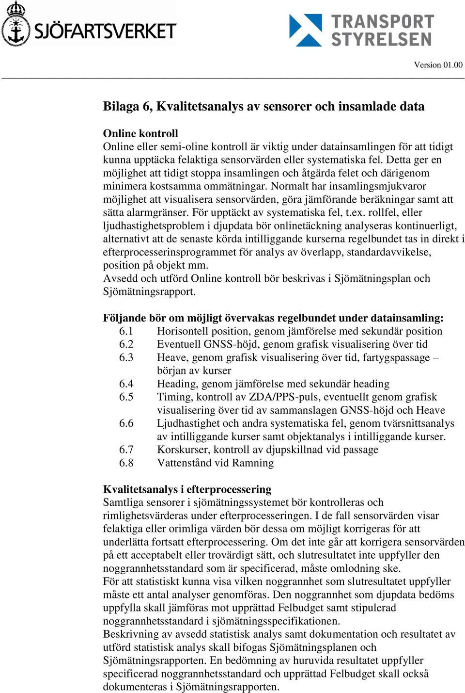 Normalt har insamlingsmjukvaror möjlighet att visualisera sensorvärden, göra jämförande beräkningar samt att sätta alarmgränser. För upptäckt av systematiska fel, t.ex.