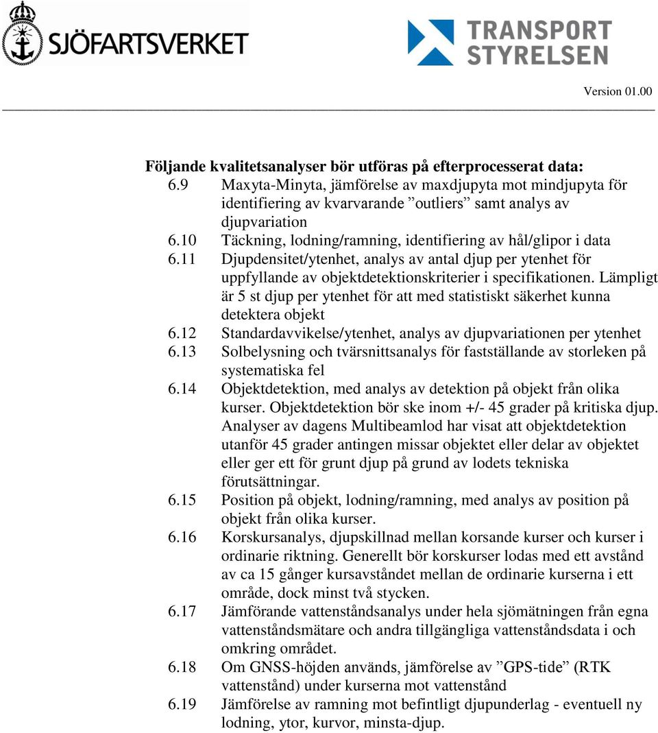 Lämpligt är 5 st djup per ytenhet för att med statistiskt säkerhet kunna detektera objekt 6.12 Standardavvikelse/ytenhet, analys av djupvariationen per ytenhet 6.