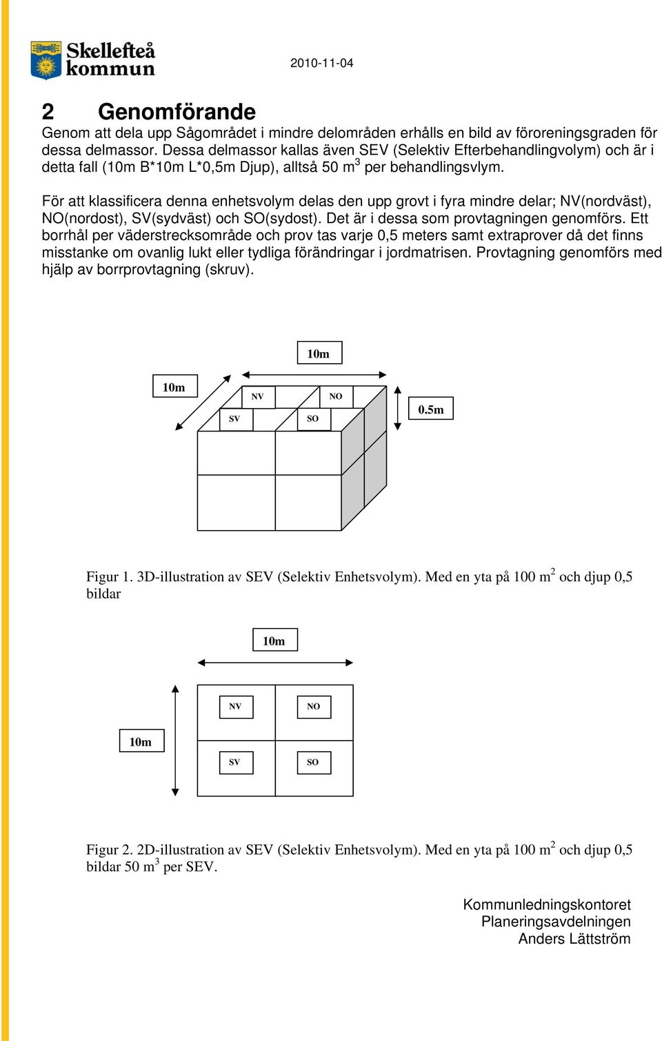 För att klassificera denna enhetsvolym delas den upp grovt i fyra mindre delar; NV(nordväst), NO(nordost), SV(sydväst) och SO(sydost). Det är i dessa som provtagningen genomförs.