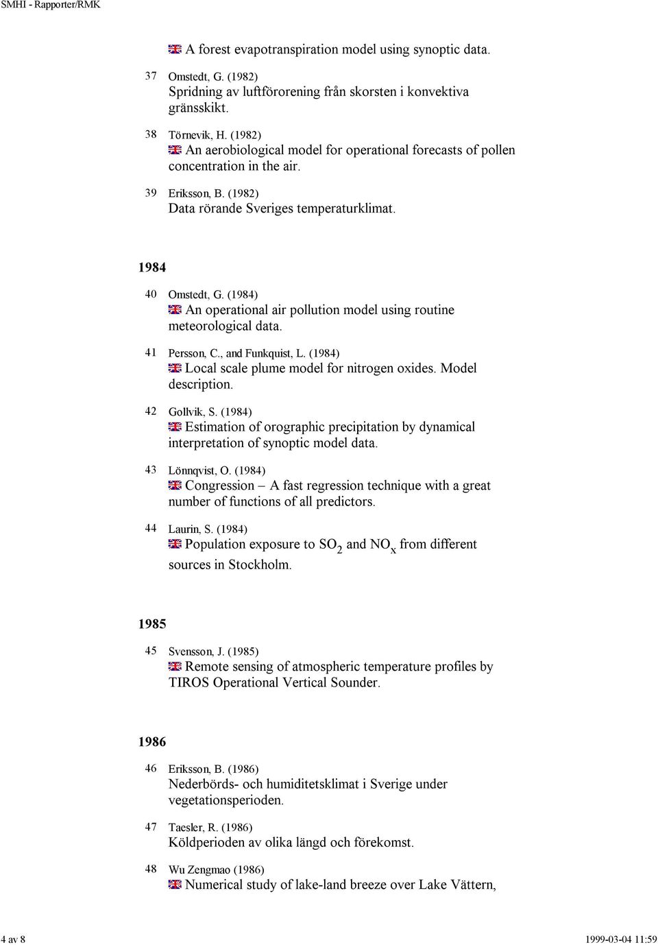 (1984) An operational air pollution model using routine meteorological data. 41 Persson, C., and Funkquist, L. (1984) Local scale plume model for nitrogen oxides. Model description. 42 Gollvik, S.