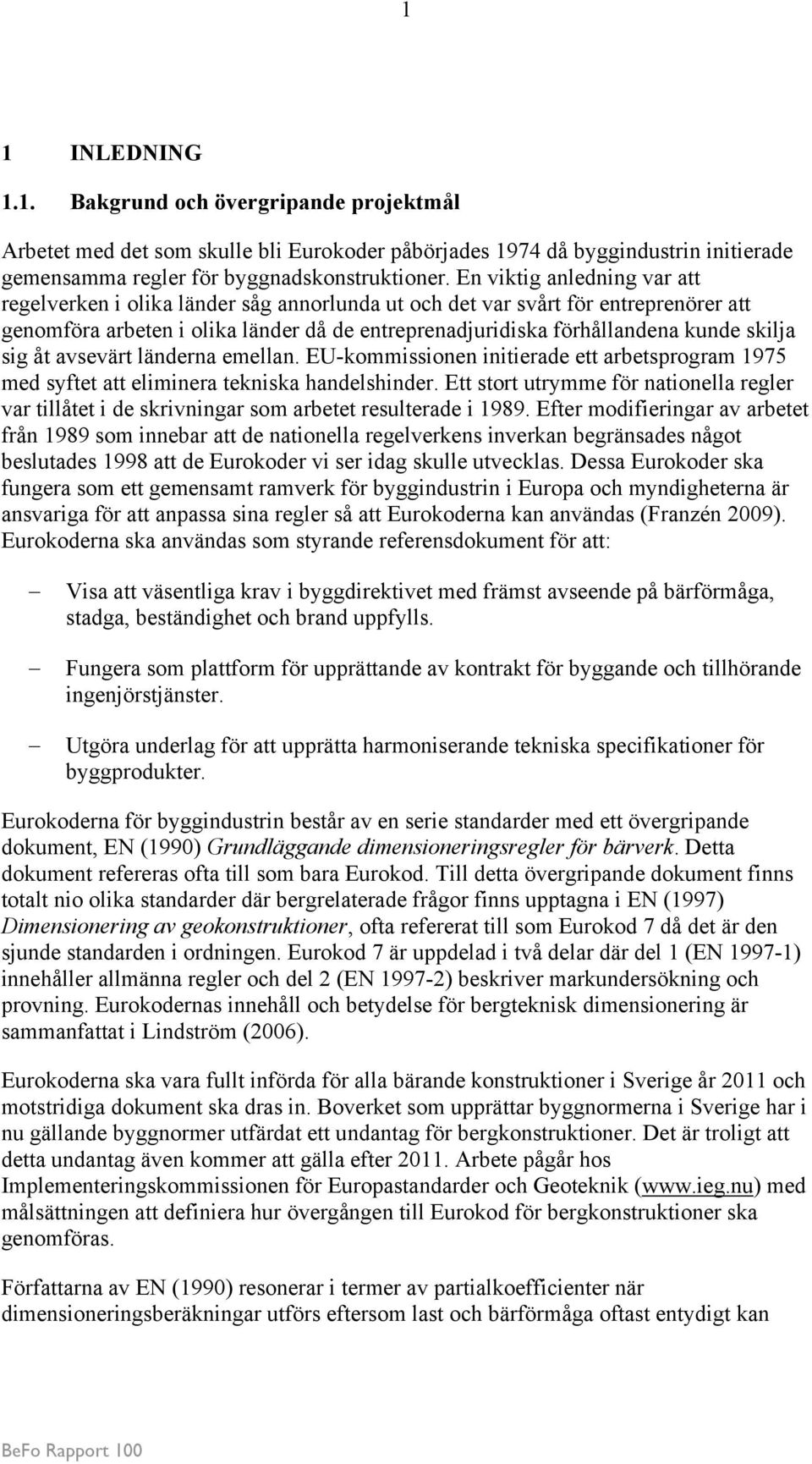 sig åt avsevärt länderna emellan. EU-kommissionen initierade ett arbetsprogram 1975 med syftet att eliminera tekniska handelshinder.