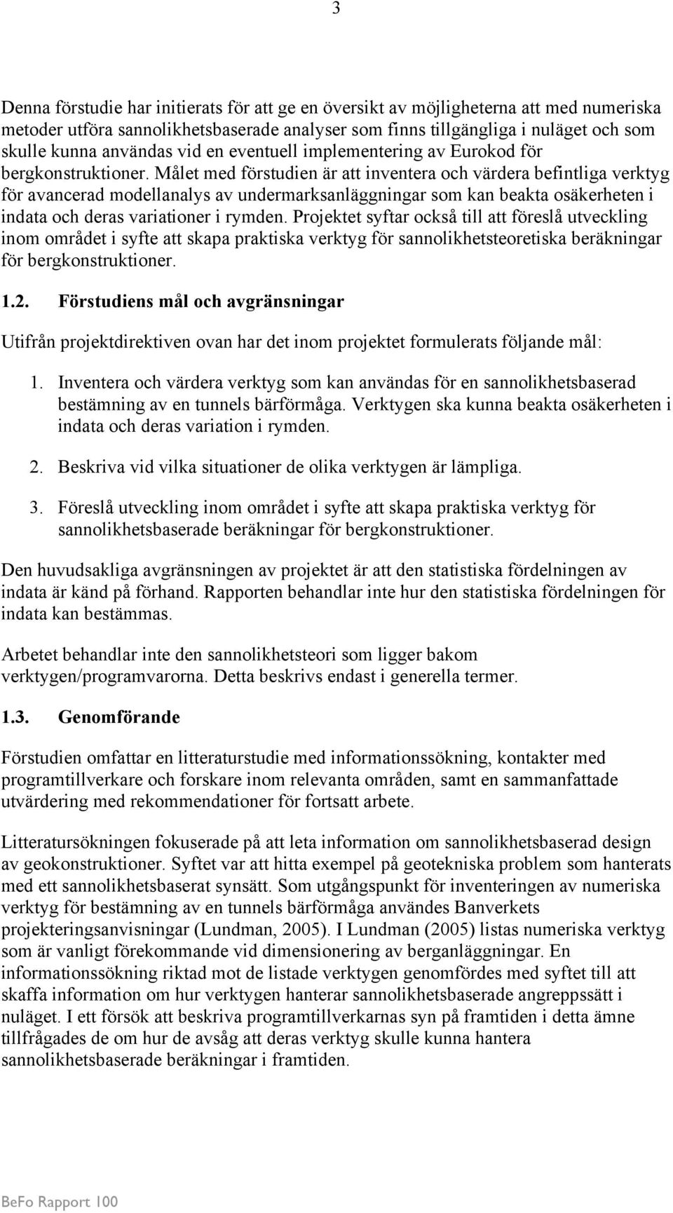 Målet med förstudien är att inventera och värdera befintliga verktyg för avancerad modellanalys av undermarksanläggningar som kan beakta osäkerheten i indata och deras variationer i rymden.
