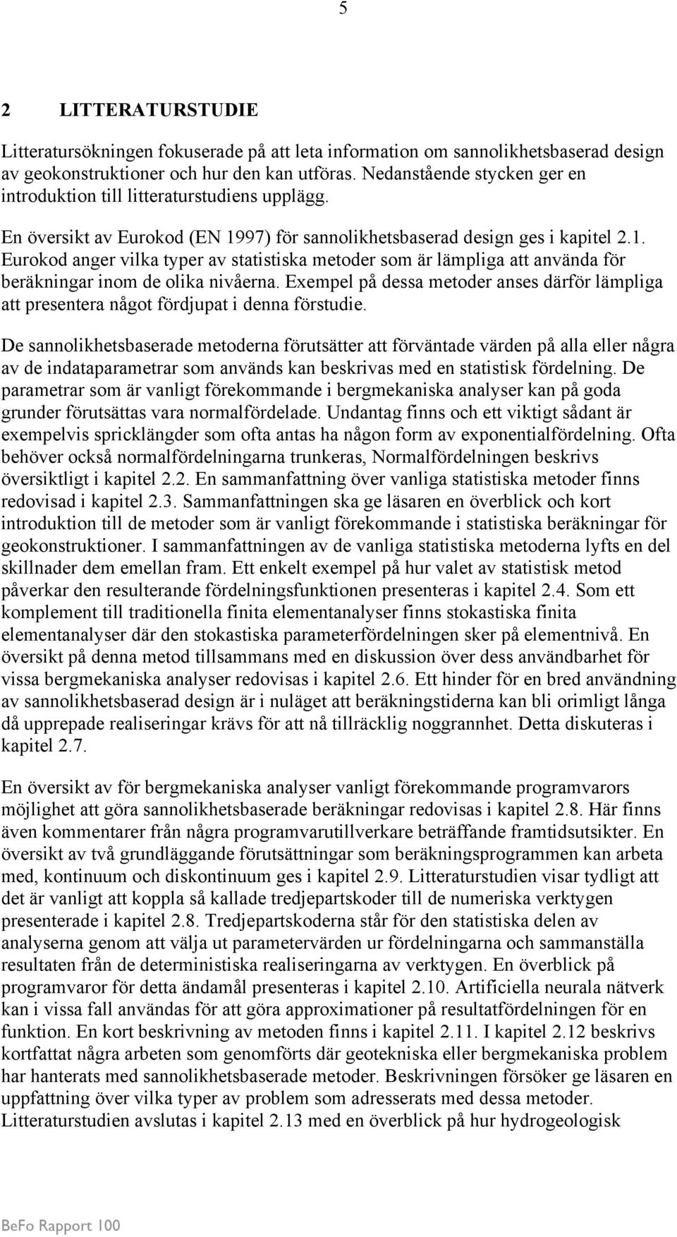 97) för sannolikhetsbaserad design ges i kapitel 2.1. Eurokod anger vilka typer av statistiska metoder som är lämpliga att använda för beräkningar inom de olika nivåerna.