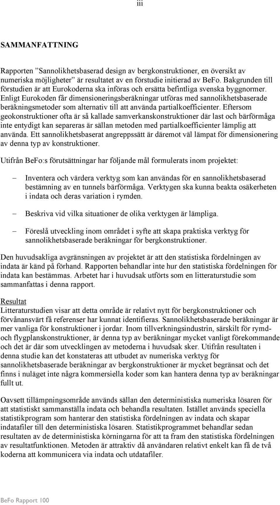 Enligt Eurokoden får dimensioneringsberäkningar utföras med sannolikhetsbaserade beräkningsmetoder som alternativ till att använda partialkoefficienter.