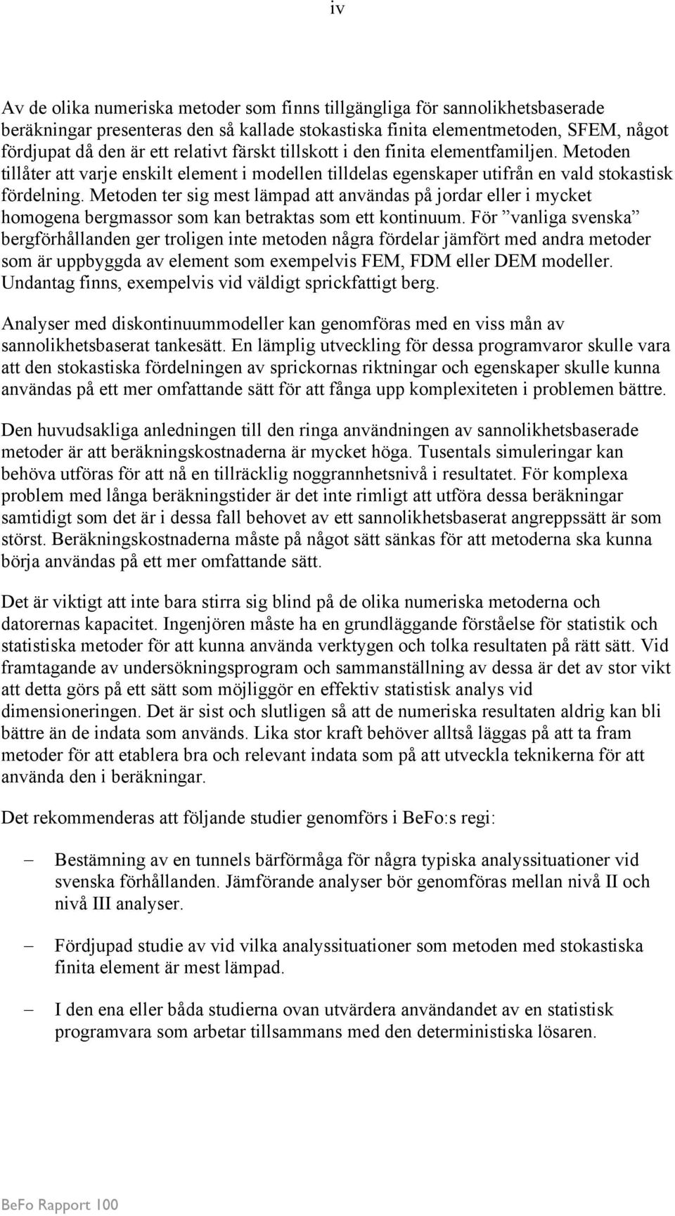 Metoden ter sig mest lämpad att användas på jordar eller i mycket homogena bergmassor som kan betraktas som ett kontinuum.