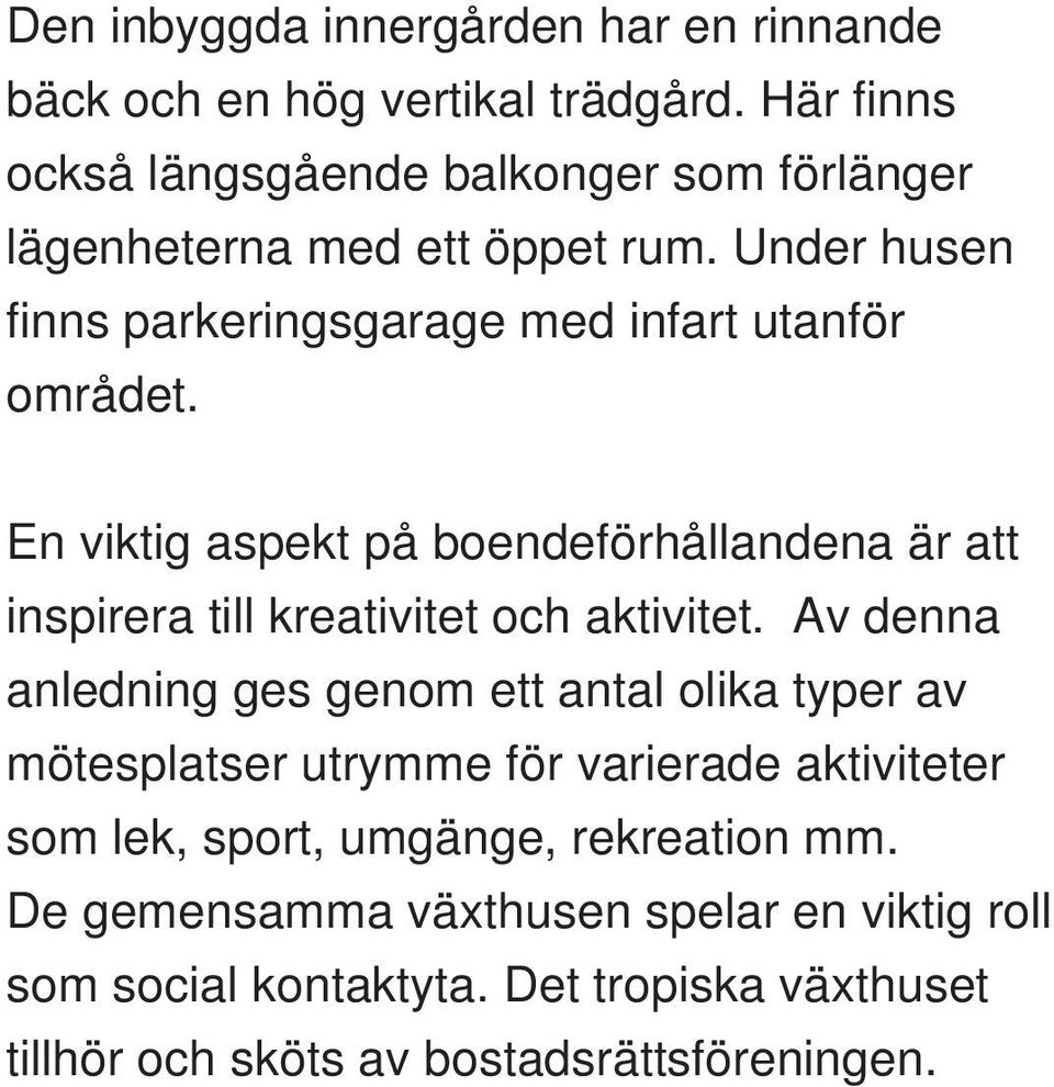 En viktig aspekt på boendeförhållandena är att inspirera till kreativitet och aktivitet.