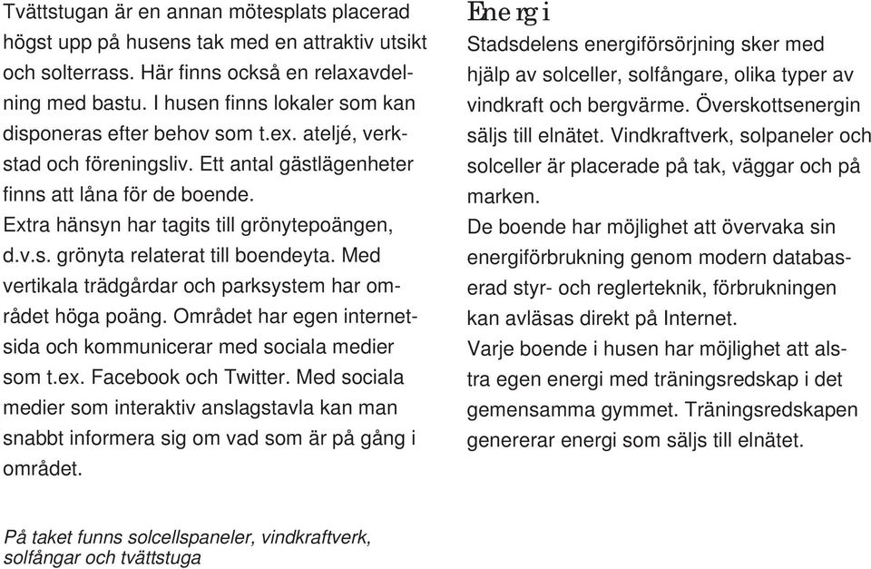 v.s. grönyta relaterat till boendeyta. Med vertikala trädgårdar och parksystem har området höga poäng. Området har egen internetsida och kommunicerar med sociala medier som t.ex. Facebook och Twitter.