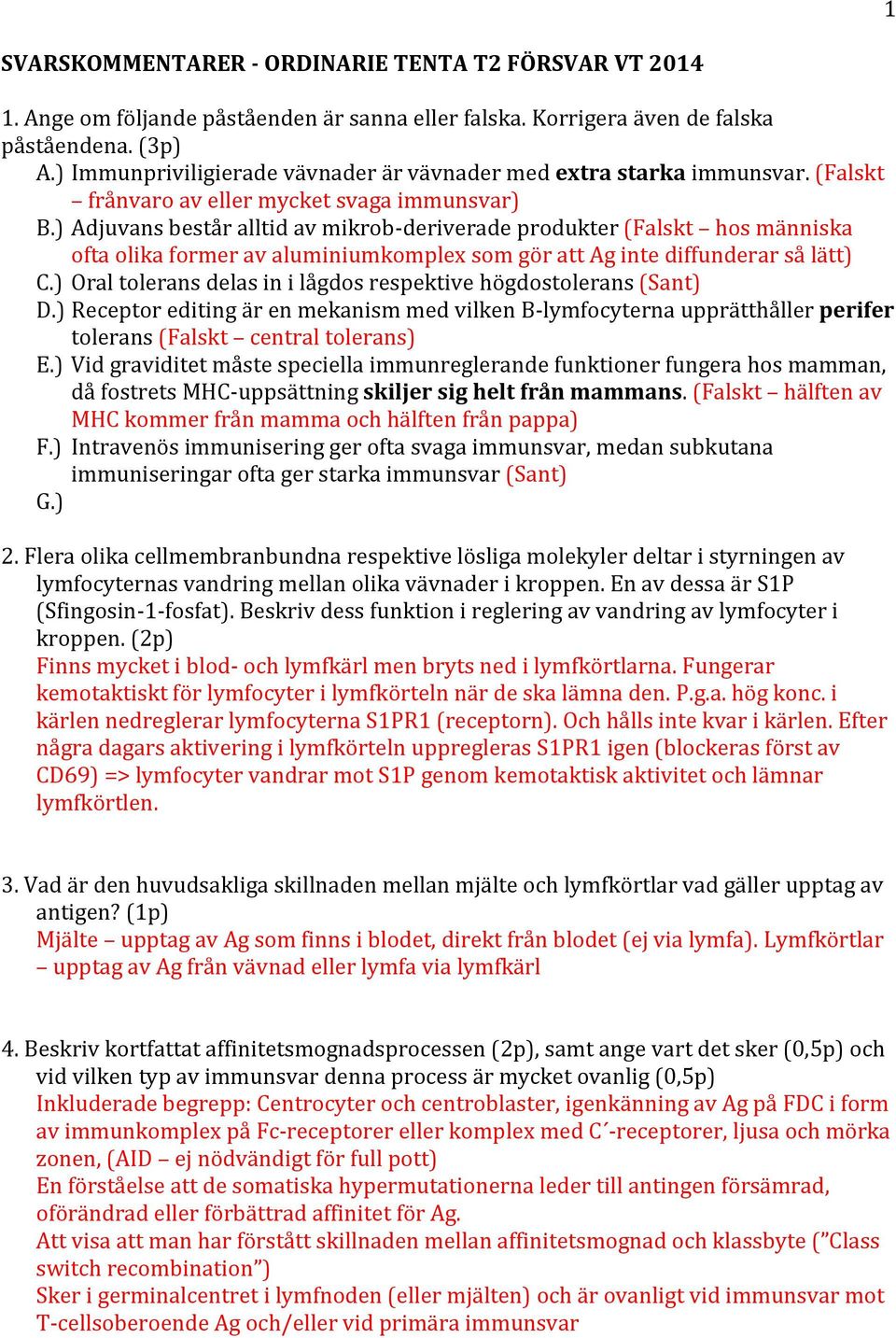 ) Adjuvans består alltid av mikrob-deriverade produkter (Falskt hos människa ofta olika former av aluminiumkomplex som gör att Ag inte diffunderar så lätt) C.