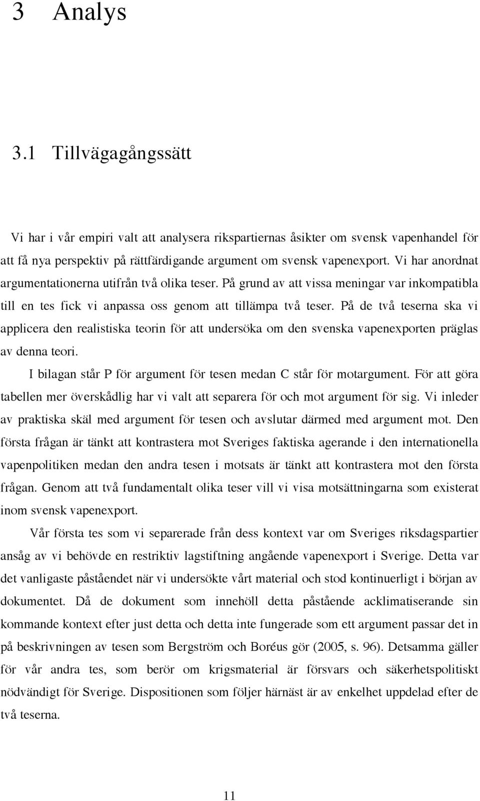 På de två teserna ska vi applicera den realistiska teorin för att undersöka om den svenska vapenexporten präglas av denna teori. I bilagan står P för argument för tesen medan C står för motargument.
