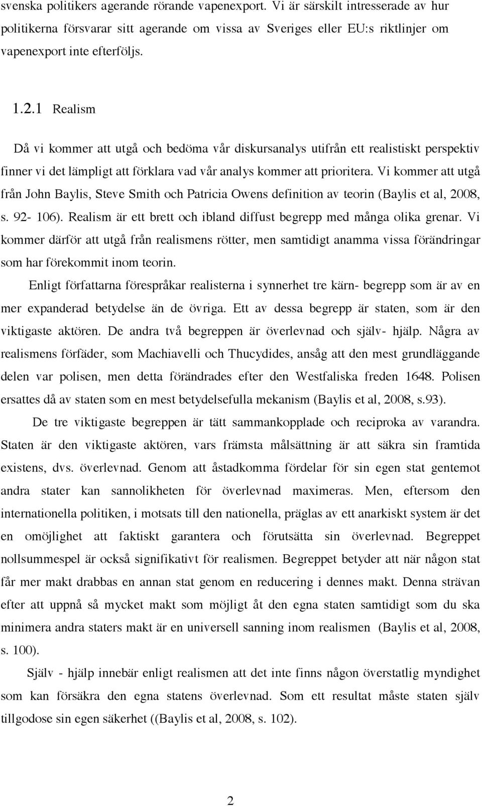 Vi kommer att utgå från John Baylis, Steve Smith och Patricia Owens definition av teorin (Baylis et al, 2008, s. 92-106). Realism är ett brett och ibland diffust begrepp med många olika grenar.