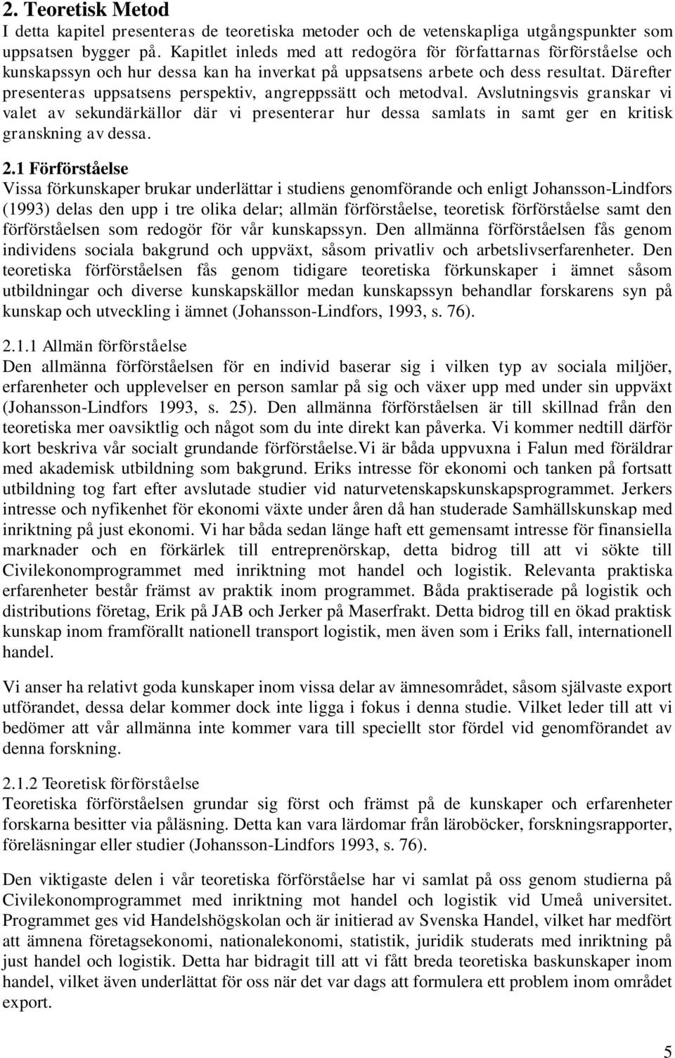 Därefter presenteras uppsatsens perspektiv, angreppssätt och metodval.