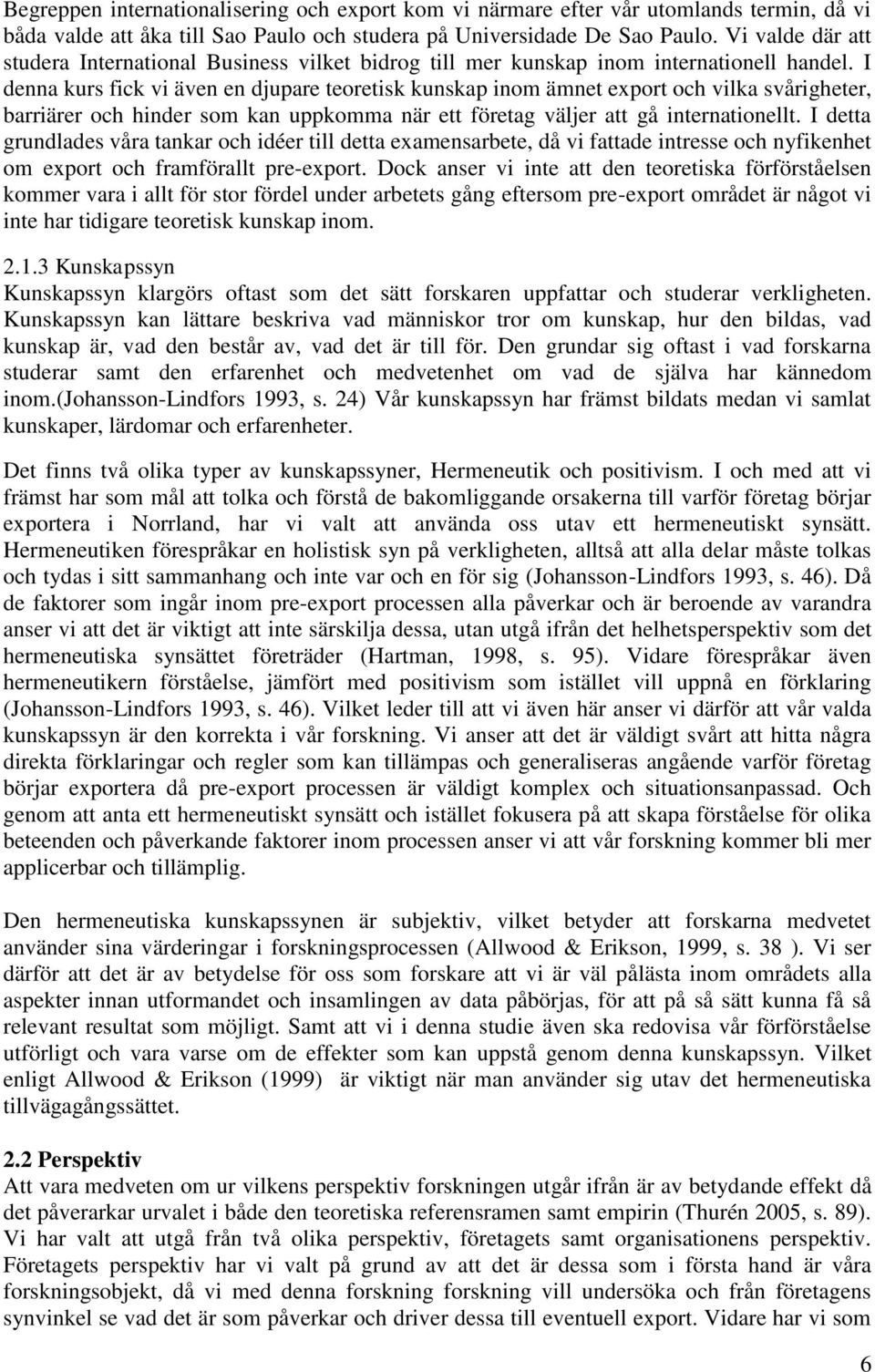 I denna kurs fick vi även en djupare teoretisk kunskap inom ämnet export och vilka svårigheter, barriärer och hinder som kan uppkomma när ett företag väljer att gå internationellt.