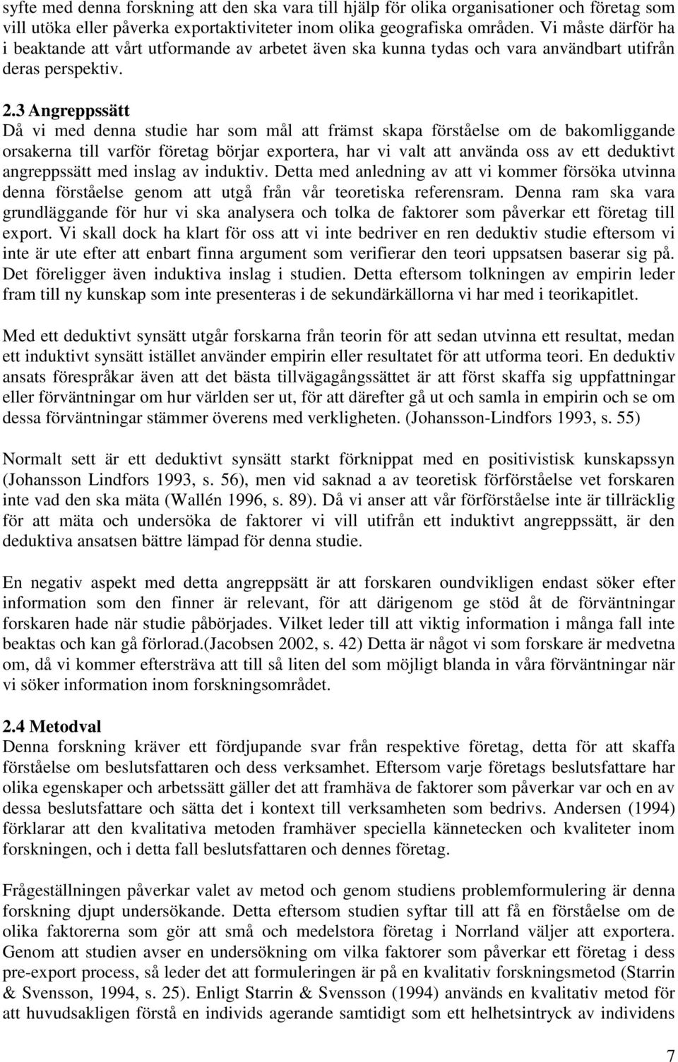 3 Angreppssätt Då vi med denna studie har som mål att främst skapa förståelse om de bakomliggande orsakerna till varför företag börjar exportera, har vi valt att använda oss av ett deduktivt