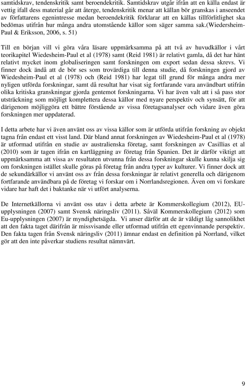 förklarar att en källas tillförlitlighet ska bedömas utifrån hur många andra utomstående källor som säger samma sak.(wiedersheim- Paul & Eriksson, 2006, s.