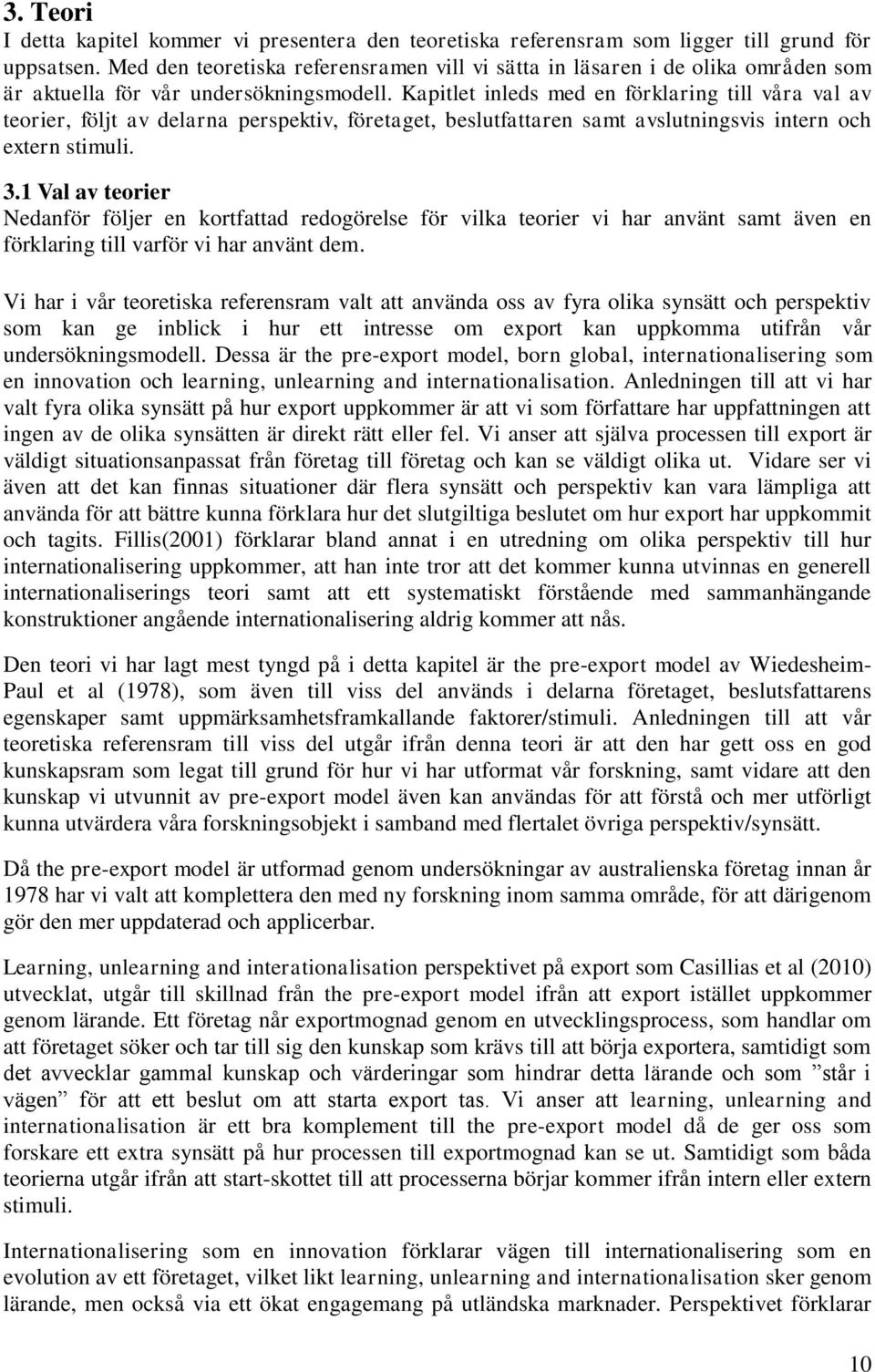 Kapitlet inleds med en förklaring till våra val av teorier, följt av delarna perspektiv, företaget, beslutfattaren samt avslutningsvis intern och extern stimuli. 3.