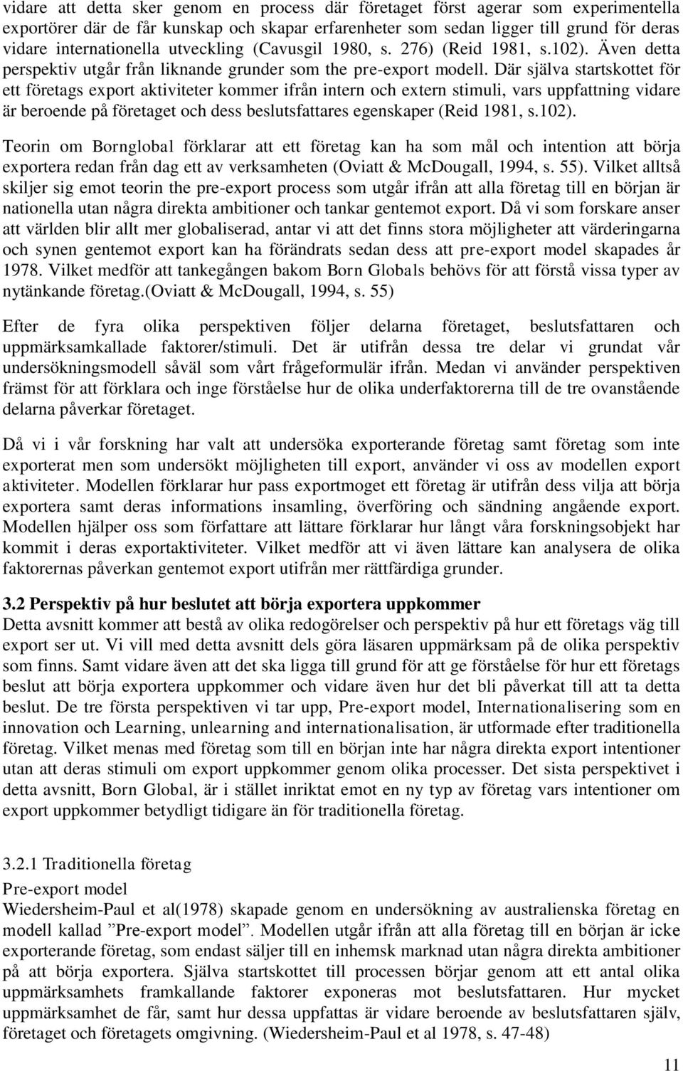 Där själva startskottet för ett företags export aktiviteter kommer ifrån intern och extern stimuli, vars uppfattning vidare är beroende på företaget och dess beslutsfattares egenskaper (Reid 1981, s.