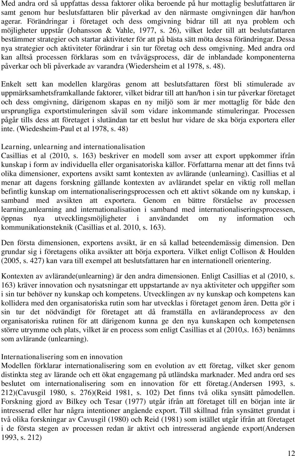 26), vilket leder till att beslutsfattaren bestämmer strategier och startar aktiviteter för att på bästa sätt möta dessa förändringar.