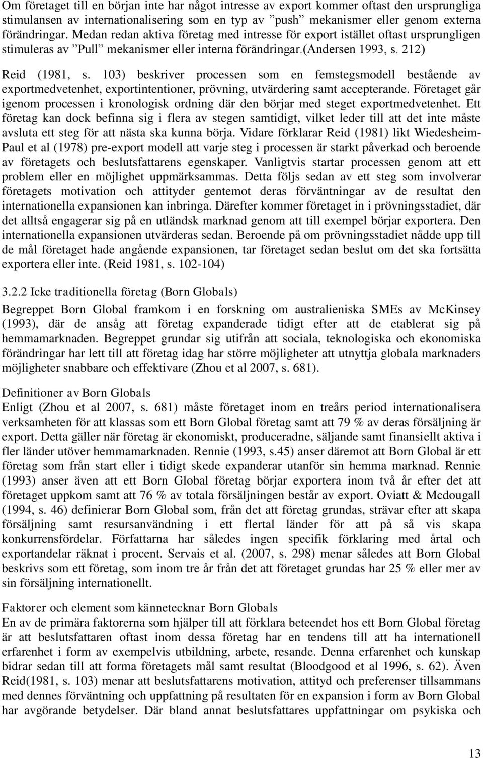 103) beskriver processen som en femstegsmodell bestående av exportmedvetenhet, exportintentioner, prövning, utvärdering samt accepterande.